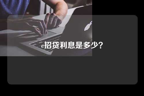 e招贷利息是多少？