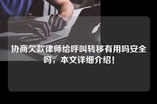 协商欠款律师给呼叫转移有用吗安全吗，本文详细介绍！