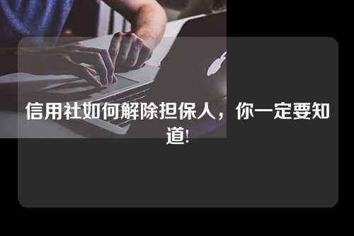 信用社如何解除担保人，你一定要知道!