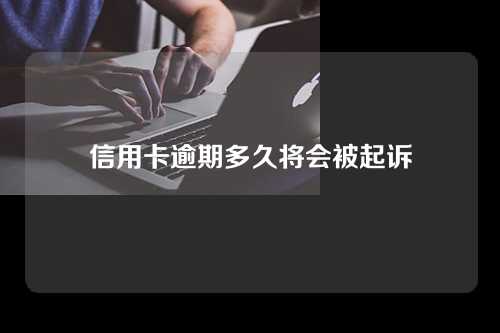 信用卡逾期多久将会被起诉