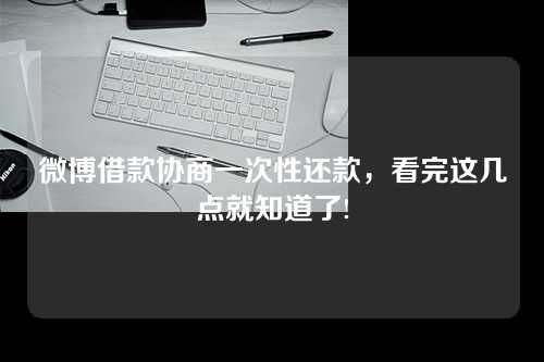 微博借款协商一次性还款，看完这几点就知道了!