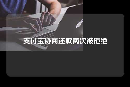 支付宝协商还款两次被拒绝