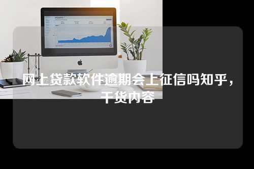 网上贷款软件逾期会上征信吗知乎，干货内容