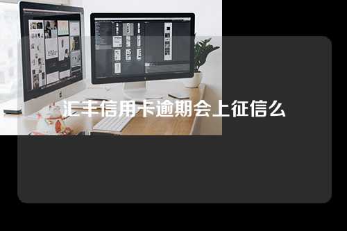 汇丰信用卡逾期会上征信么