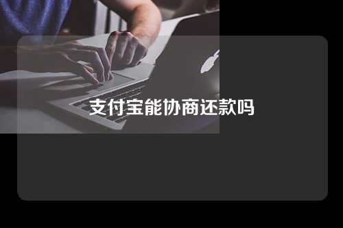 支付宝能协商还款吗