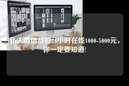 私人微信放款24小时在线1000-5000元，你一定要知道!