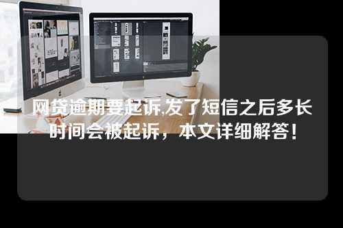 网贷逾期要起诉,发了短信之后多长时间会被起诉，本文详细解答！