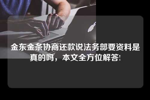 金东金条协商还款说法务部要资料是真的吗，本文全方位解答!