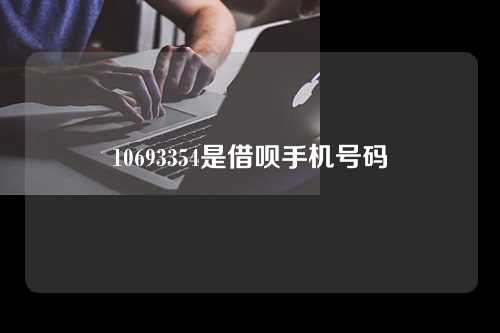 10693354是借呗手机号码