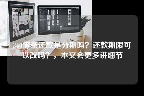 360借条还款是分期吗？还款期限可以改吗？，本文会更多讲细节