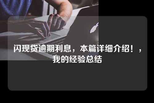 闪现贷逾期利息，本篇详细介绍！，我的经验总结