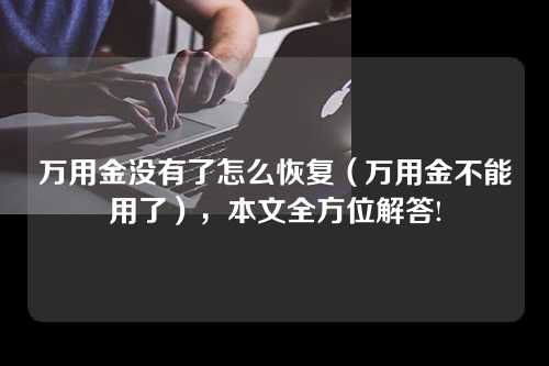 万用金没有了怎么恢复（万用金不能用了），本文全方位解答!