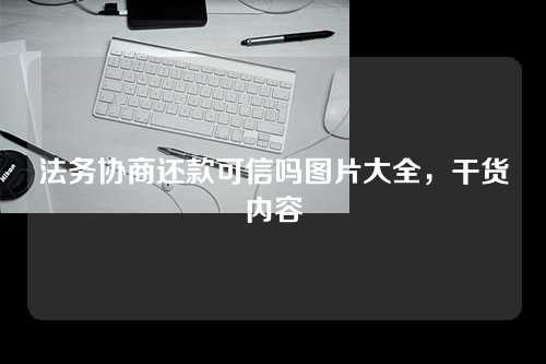 法务协商还款可信吗图片大全，干货内容